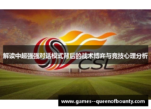 解读中超强强对话模式背后的战术博弈与竞技心理分析 解读中超强强对话模式背后的战术博弈与竞技心理分析