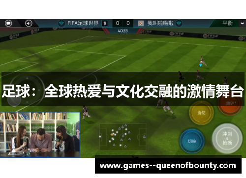足球:全球热爱与文化交融的激情舞台 足球:全球热爱与文化交融的激情舞台