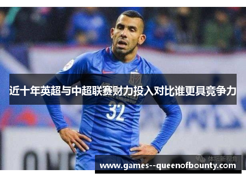 近十年英超与中超联赛财力投入对比谁更具竞争力 近十年英超与中超联赛财力投入对比谁更具竞争力