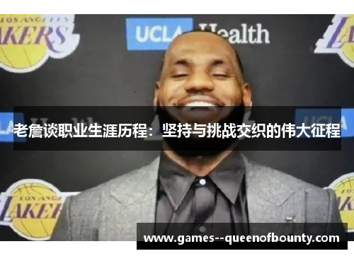 老詹谈职业生涯历程：坚持与挑战交织的伟大征程