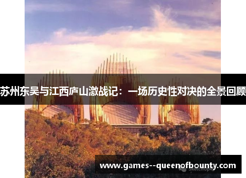 苏州东吴与江西庐山激战记:一场历史性对决的全景回顾 苏州东吴与江西庐山激战记:一场历史性对决的全景回顾