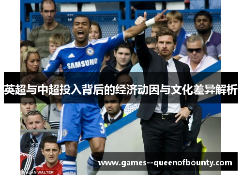 英超与中超投入背后的经济动因与文化差异解析 英超与中超投入背后的经济动因与文化差异解析
