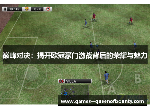 巅峰对决：揭开欧冠豪门激战背后的荣耀与魅力