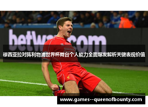 穆西亚拉对阵利物浦世界杯舞台个人能力全面爆发解析关键表现价值 穆西亚拉对阵利物浦世界杯舞台个人能力全面爆发解析关键表现价值