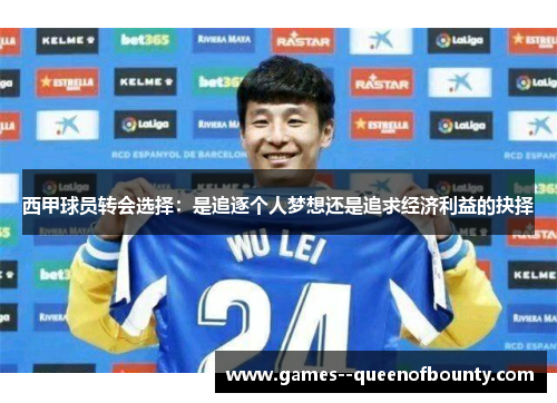 西甲球员转会选择:是追逐个人梦想还是追求经济利益的抉择 西甲球员转会选择:是追逐个人梦想还是追求经济利益的抉择