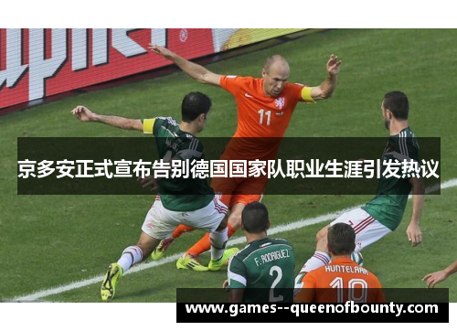 京多安正式宣布告别德国国家队职业生涯引发热议