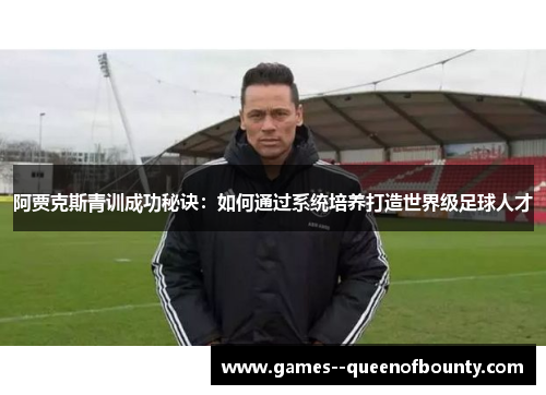 阿贾克斯青训成功秘诀：如何通过系统培养打造世界级足球人才