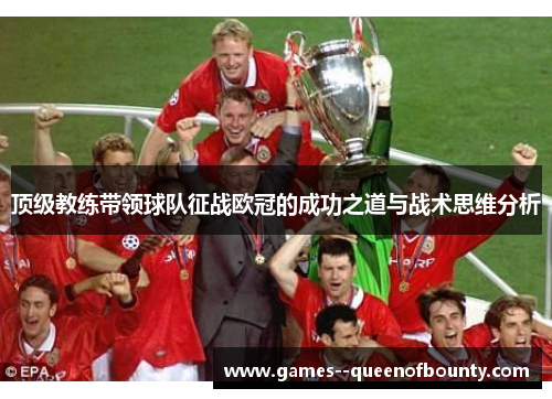顶级教练带领球队征战欧冠的成功之道与战术思维分析