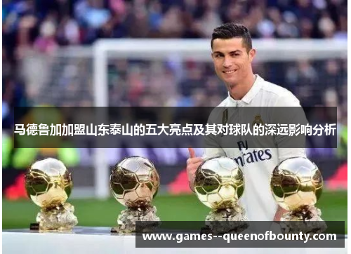 马德鲁加加盟山东泰山的五大亮点及其对球队的深远影响分析
