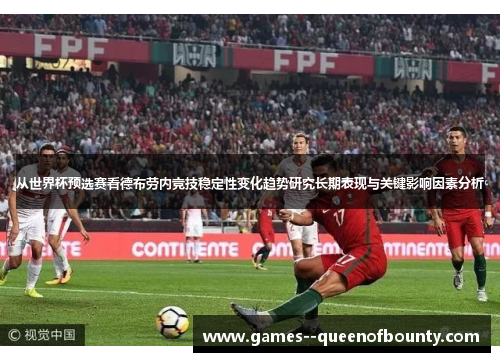 从世界杯预选赛看德布劳内竞技稳定性变化趋势研究长期表现与关键影响因素分析