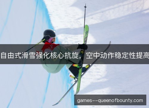 自由式滑雪强化核心抗旋,空中动作稳定性提高 自由式滑雪强化核心抗旋,空中动作稳定性提高